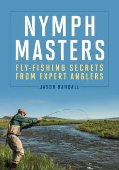 Nymph Masters - Fly-Fishing Secrets from Expert Anglers