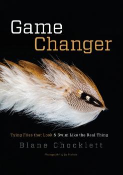 Game Changer: Tying Flies that Look & Swim Like the Real Thing by Blane Chocklett